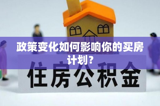 班玛政策变化如何影响你的买房计划？