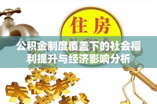 班玛公积金制度覆盖下的社会福利提升与经济影响分析