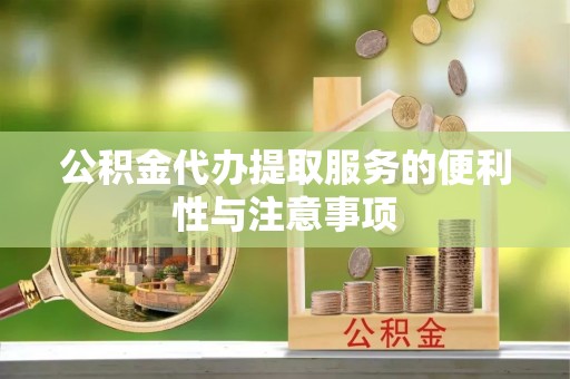 班玛公积金代办提取服务的便利性与注意事项